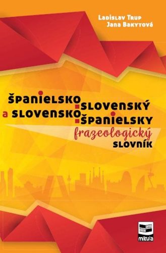 (45) Ladislav Trup, Jana Bakytová: ŠPANIELSKO-SLOVENSKÝ A SLOVENSKO-ŠPANIELSKY  FRAZEOLOGICKÝ SLOVNÍK. 