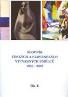 (71) SLOVNÍK ČESKÝCH A SLOVENSKÝCH VÝTVARNÝCH UMĚLCŮ 1950-2007. XVIII. díl : Tik-U. 