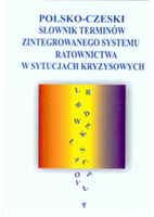 (18) Balowski, Mieczysław (ed.): POLSKO-CZESKI SLOWNIK TERMINÓW ZINTEGROWANEGO SYSTEMU RATOWNICTWA W SYTUACJACH KRYZYSOWYCH / POLSKO-ČESKý SLOVNíK POJMŮ Z OBLASTI INTEGROVANÉHO ZÁCHRANNÉHO SYSTÉMU V KRIZOVÝCH SITUACÍCH. 