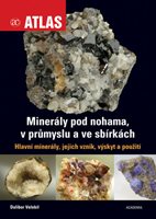 (32) Velebil, Dalibor: MINERÁLY POD NOHAMA, V PRŮMYSLU A VE SBÍRKÁCH. Hlavní minerály, jejich vznik, výskyt a použití. 