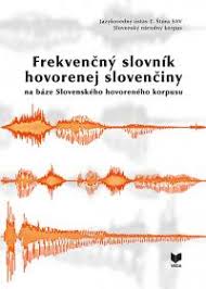 (46) Katarína Gajdošová, Mária Šimková: FREKVENČNÝ SLOVNÍK HOVORENEJ SLOVENČINY na báze Slovenského hovoreného korpusu.