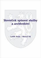 (52) Skala, Luděk - Vít, Marcel: SLOVNÍČEK SPISOVÉ SLUŽBY A ARCHIVNICTVÍ: pomocník pro pracovníky samosprávy a státní správy, pracovníky škol a školských zařízení, pracovníky zdravotnických zařízení, podnikatele, pracovníky neziskového sektoru a obecně prospěšných společností, likvidátory a správce konkursní podstaty. 