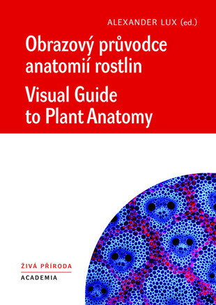 (25) Alexander Lux (ed.): OBRAZOVÝ PRŮVODCE ANATOMIÍ ROSTLIN / VISUAL GUIDE TO PLANT ANATOMY.